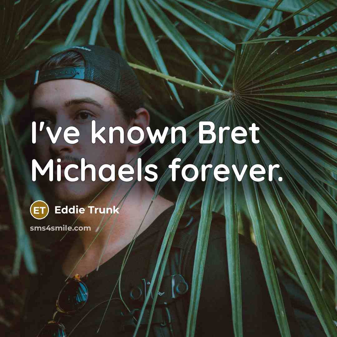 “I've known Bret Michaels forever.…” quote by Eddie Trunk