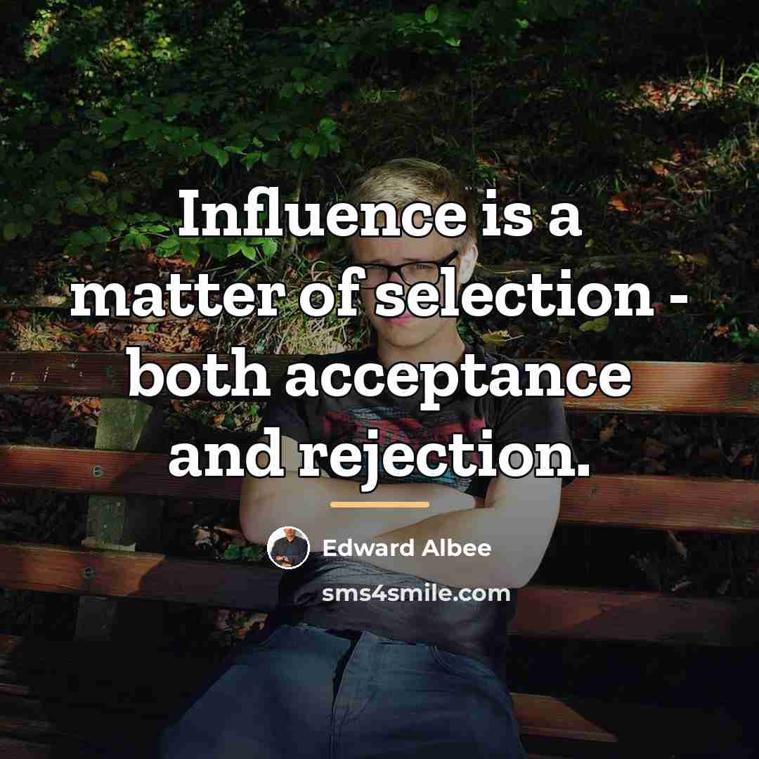 “Influence is a matter of selection - both acceptance and…” quote by Edward Albee