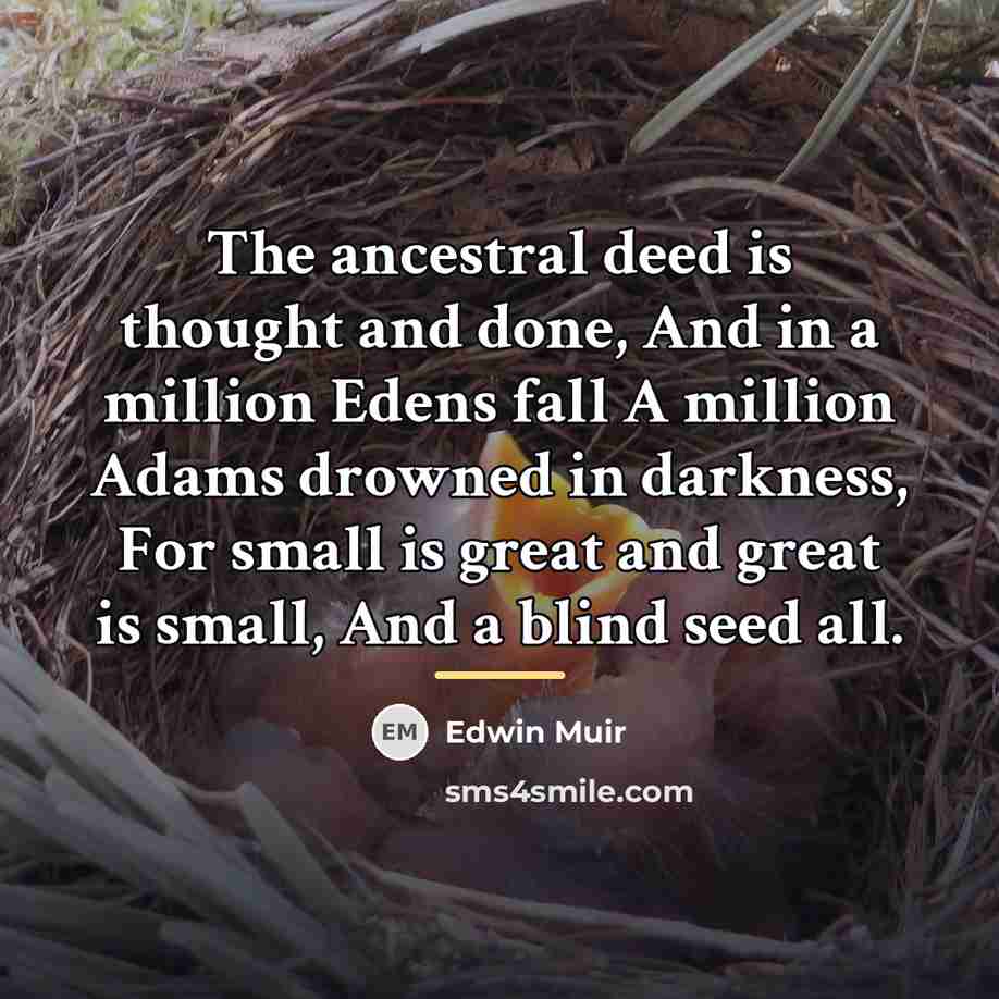 “The ancestral deed is thought and done, And in a…” quote by Edwin Muir
