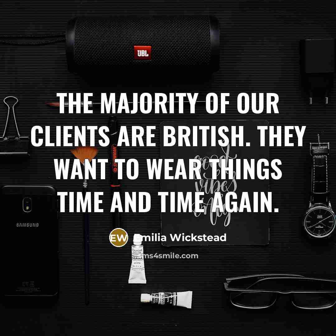 “The majority of our clients are British. They want to…” quote by Emilia Wickstead