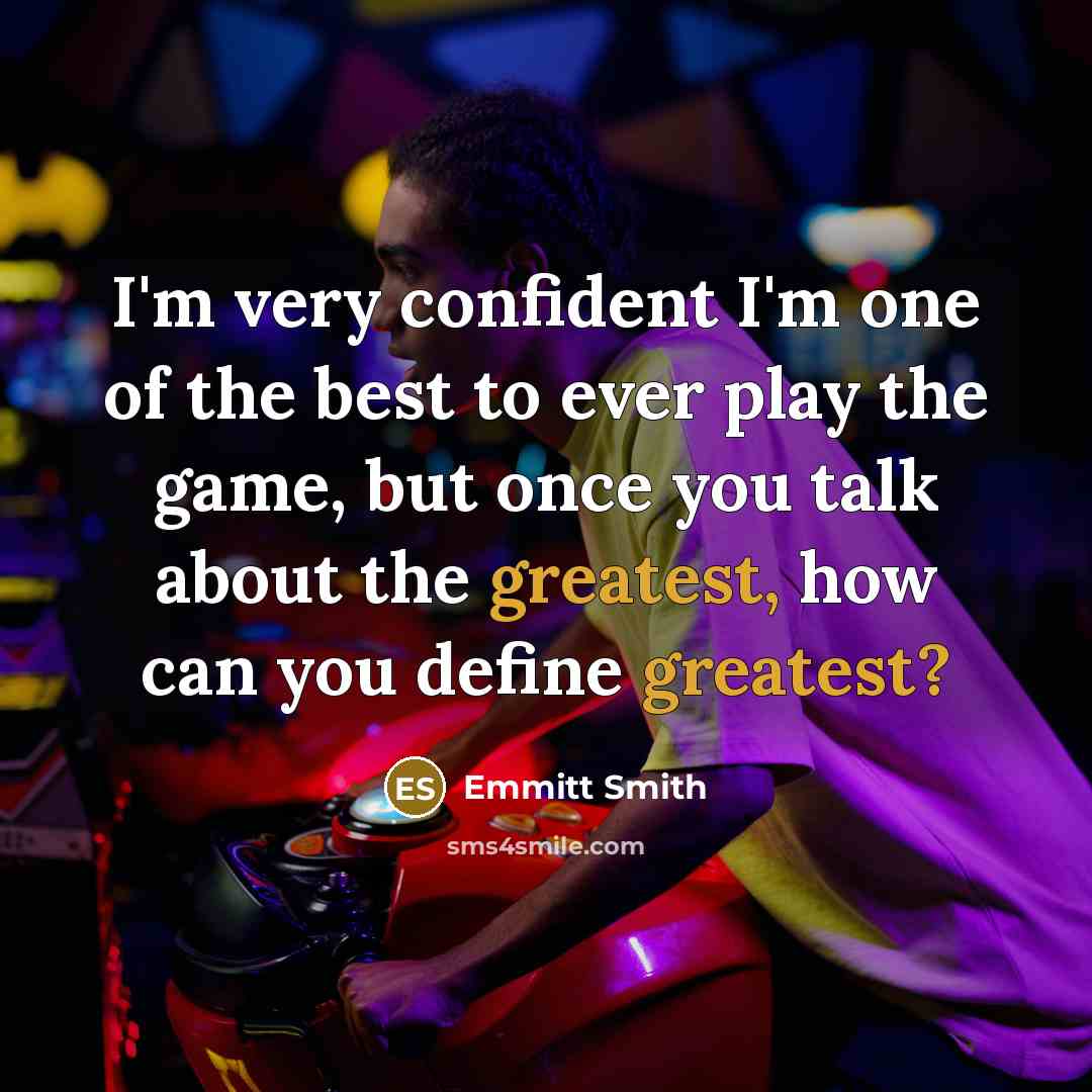 “I'm very confident I'm one of the best to ever play the game, but once you talk about the greatest, how can you define greatest?” quote by Emmitt Smith