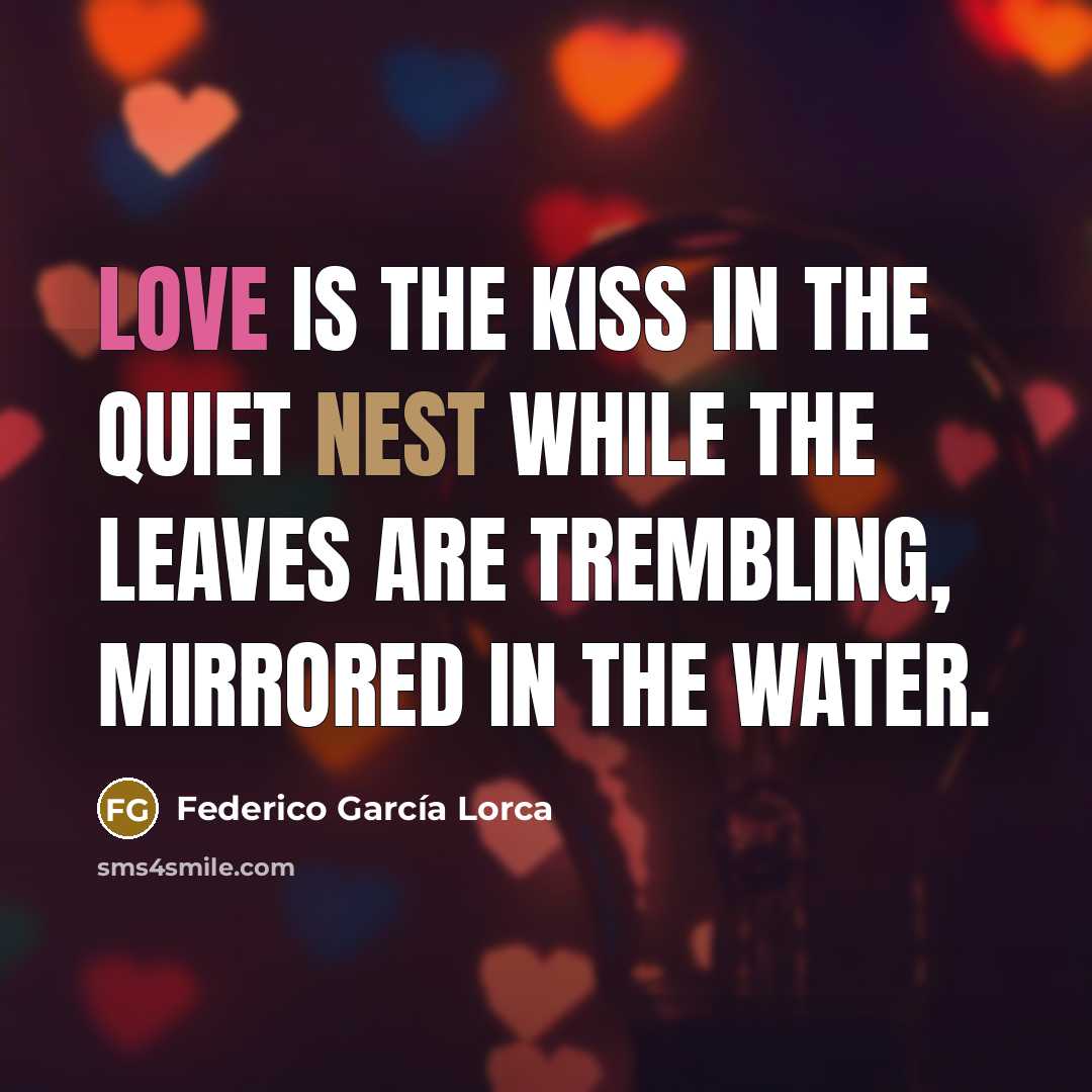“Love is the kiss in the quiet nest while the…” quote by Federico Garcia Lorca