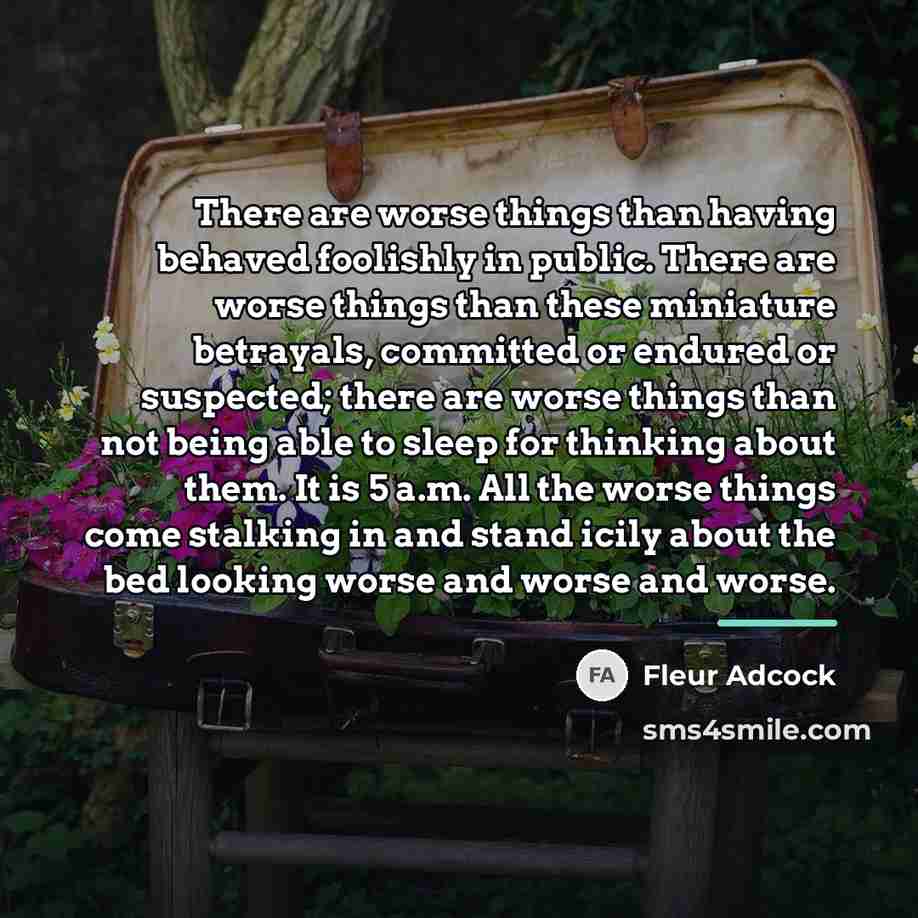“There are worse things than having behaved foolishly in public.…” quote by Fleur Adcock