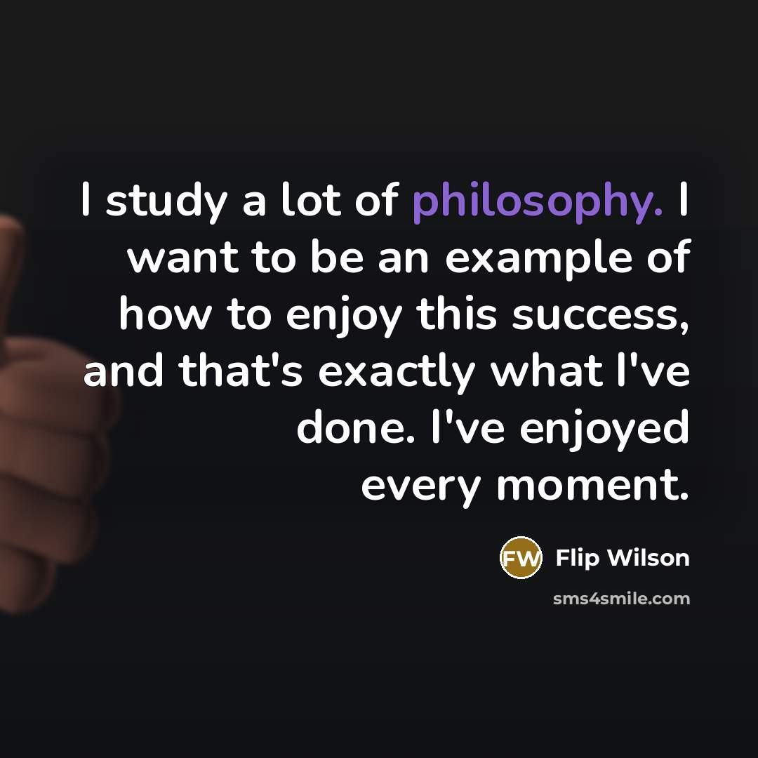 “I study a lot of philosophy. I want to be…” quote by Flip Wilson
