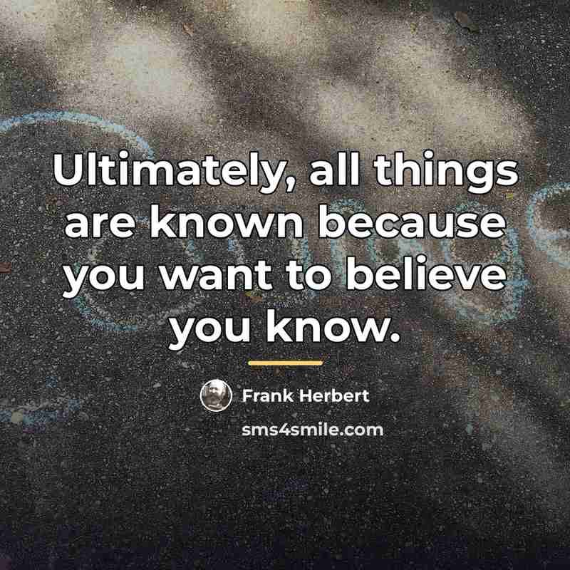 “Ultimately, all things are known because you want to believe…” quote by Frank Herbert