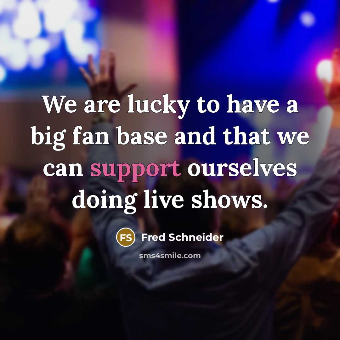 “We are lucky to have a big fan base and…” quote by Fred Schneider