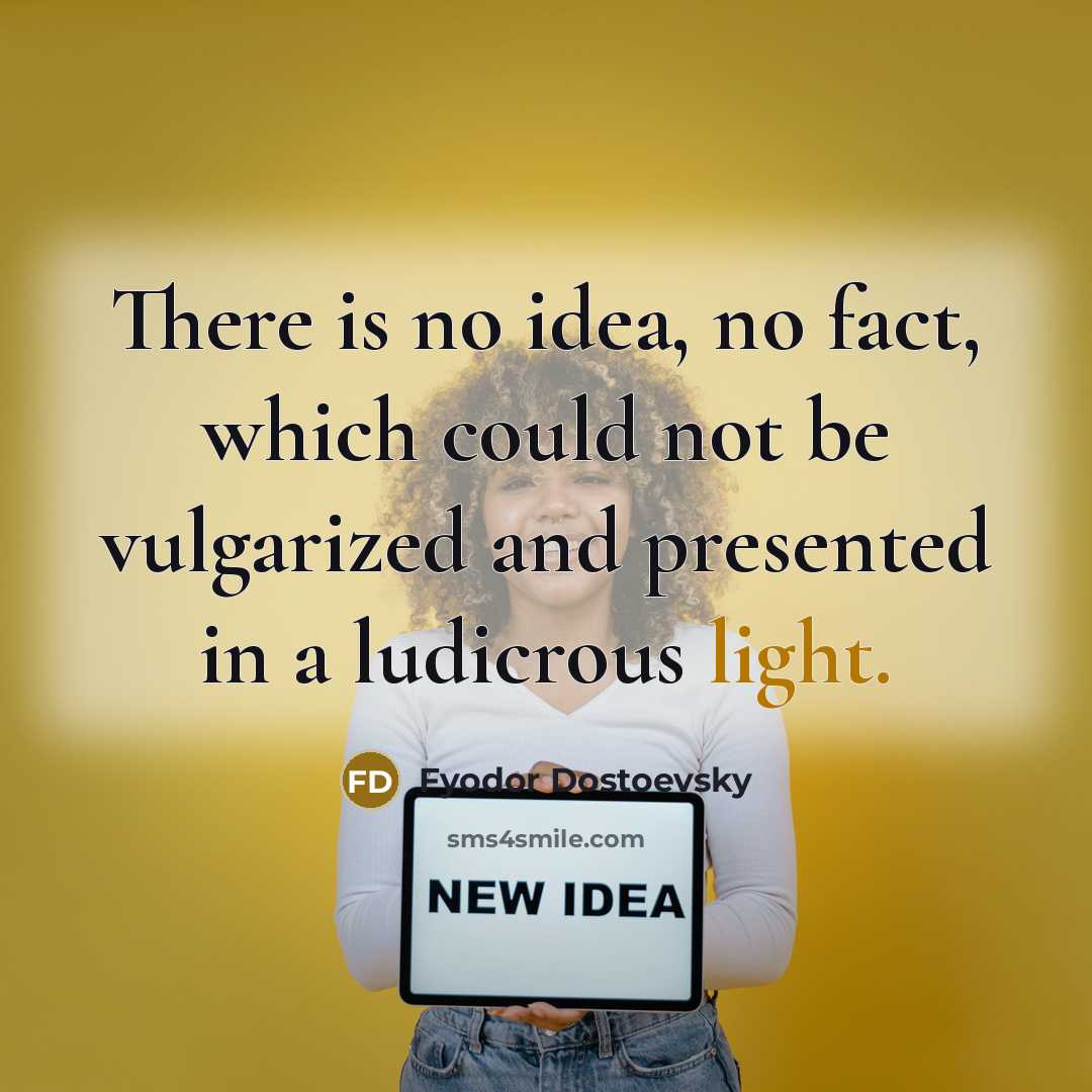 “There is no idea, no fact, which could not be…” quote by Fyodor Dostoevsky