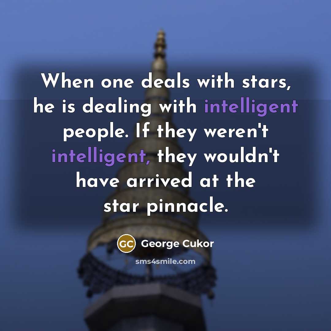 “When one deals with stars, he is dealing with intelligent…” quote by George Cukor