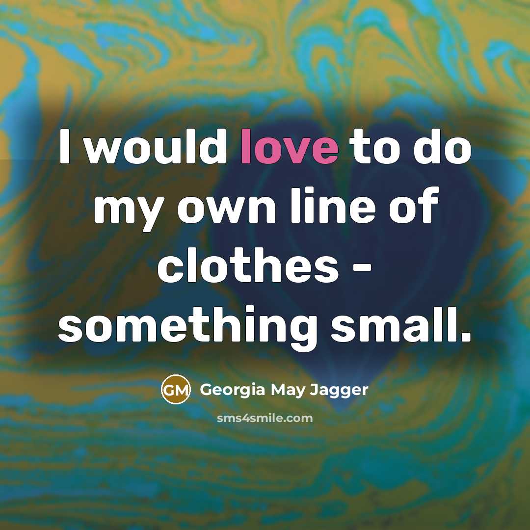“I would love to do my own line of clothes…” quote by Georgia May Jagger