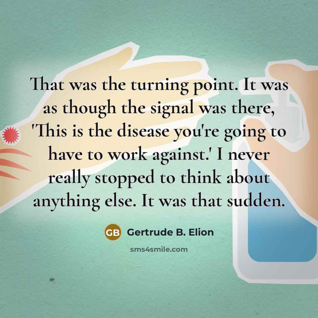 “That was the turning point. It was as though the…” quote by Gertrude B. Elion