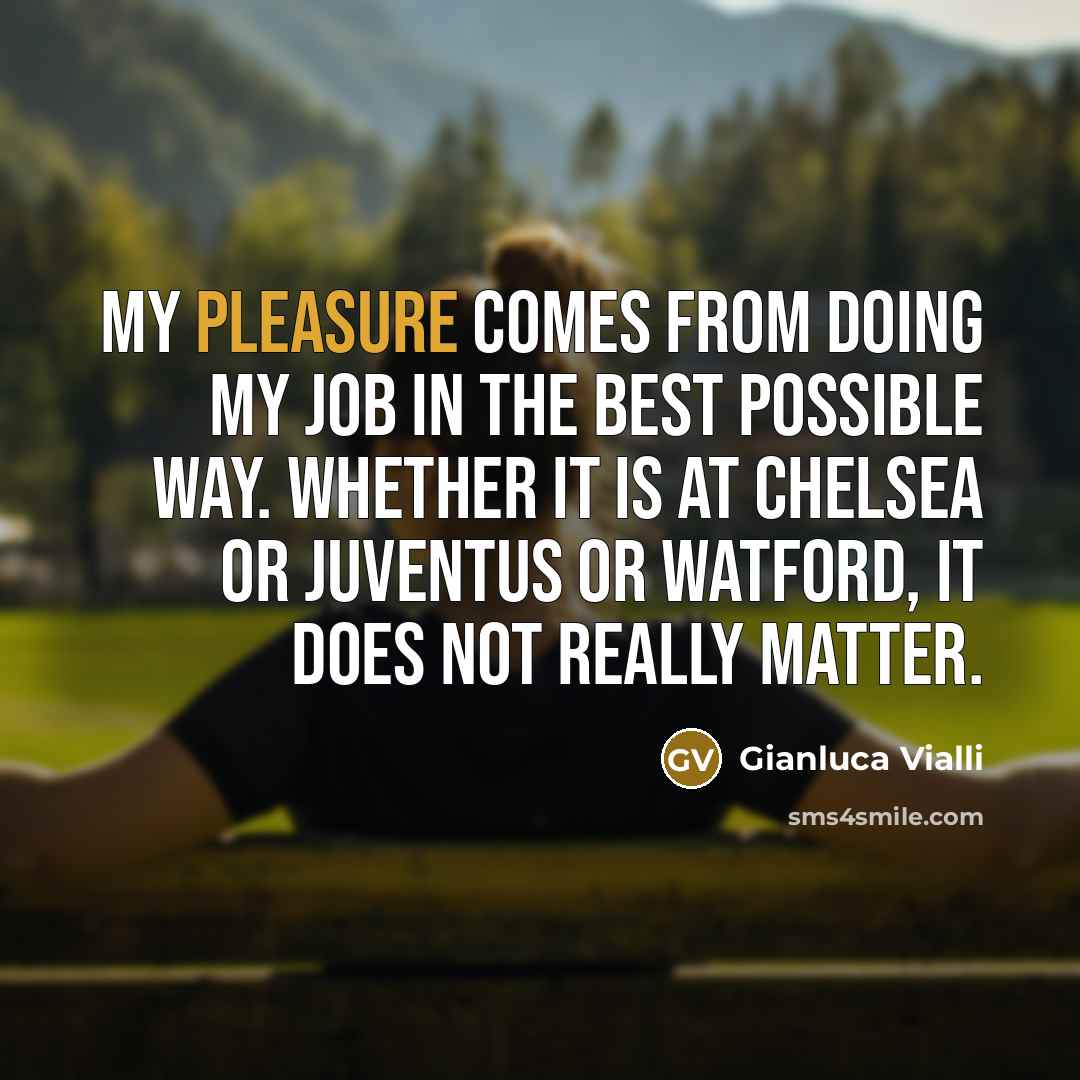 “My pleasure comes from doing my job in the best…” quote by Gianluca Vialli
