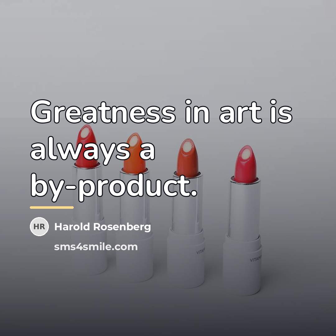 “Greatness in art is always a by-product.…” quote by Harold Rosenberg