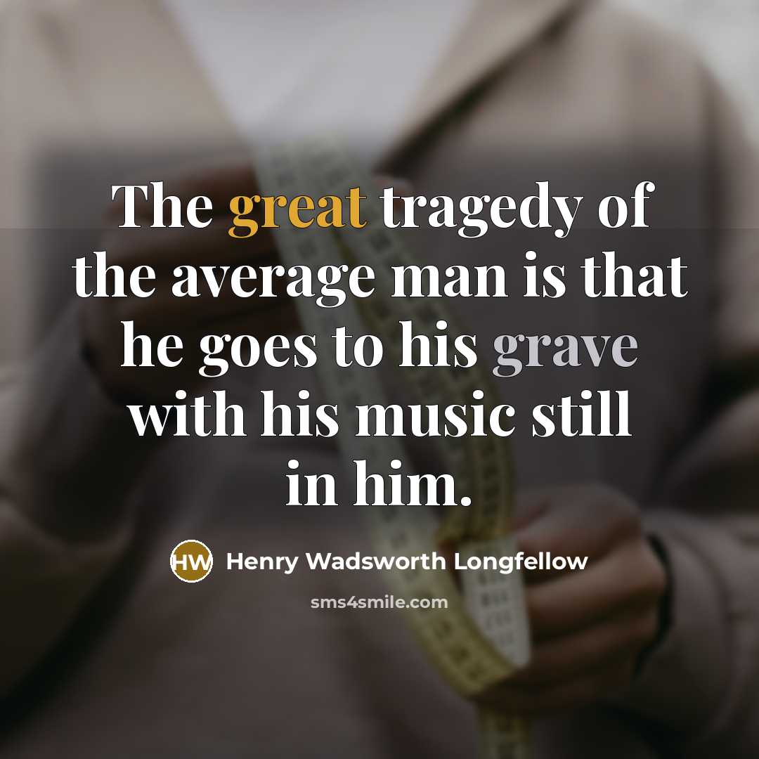“The great tragedy of the average man is that he…” quote by Henry Wadsworth Longfellow