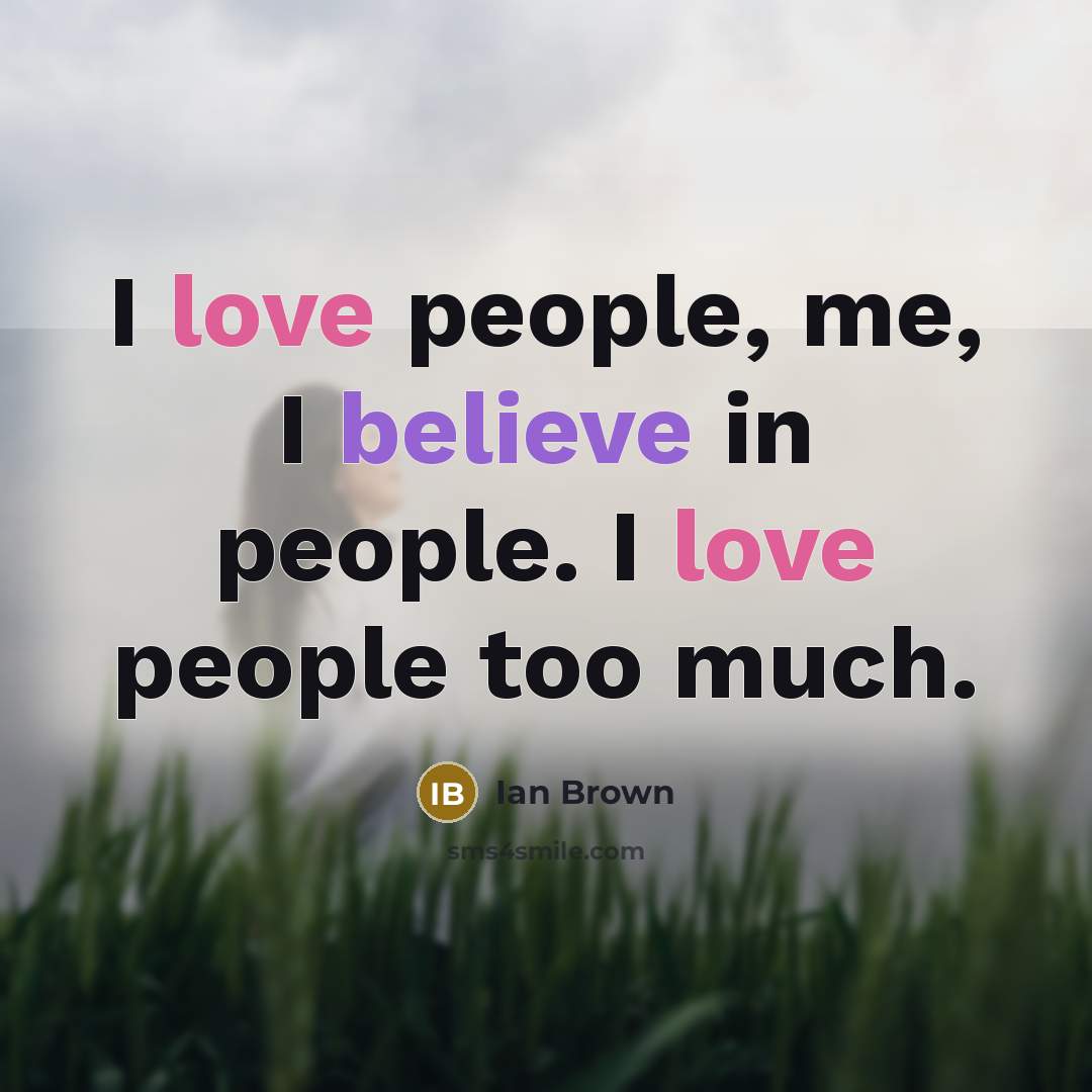 “I love people, me, I believe in people. I love…” quote by Ian Brown