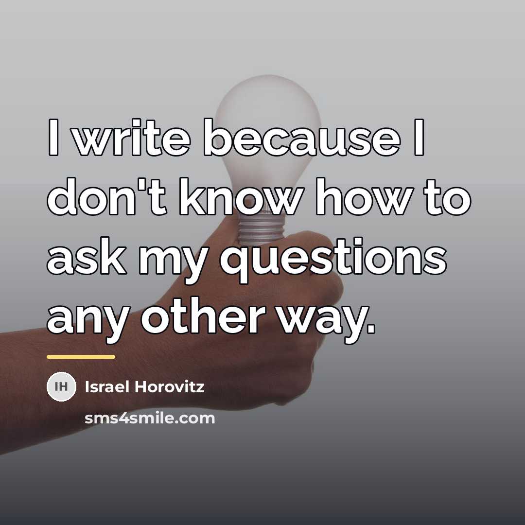 “I write because I don't know how to ask my…” quote by Israel Horovitz