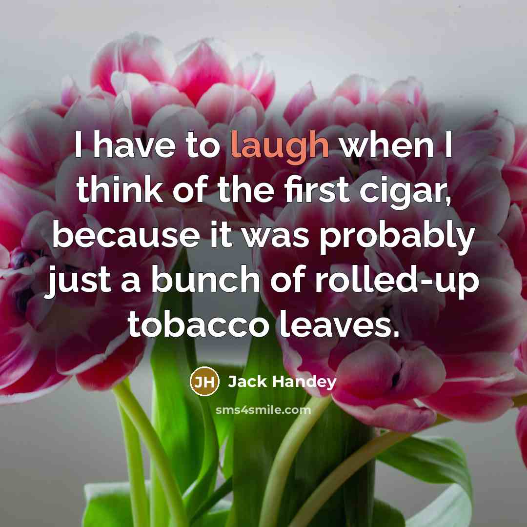 “I have to laugh when I think of the first…” quote by Jack Handey