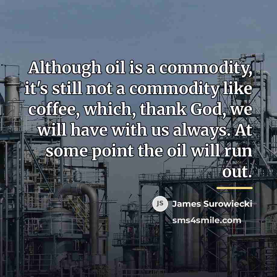 “Although oil is a commodity, it's still not a commodity…” quote by James Surowiecki