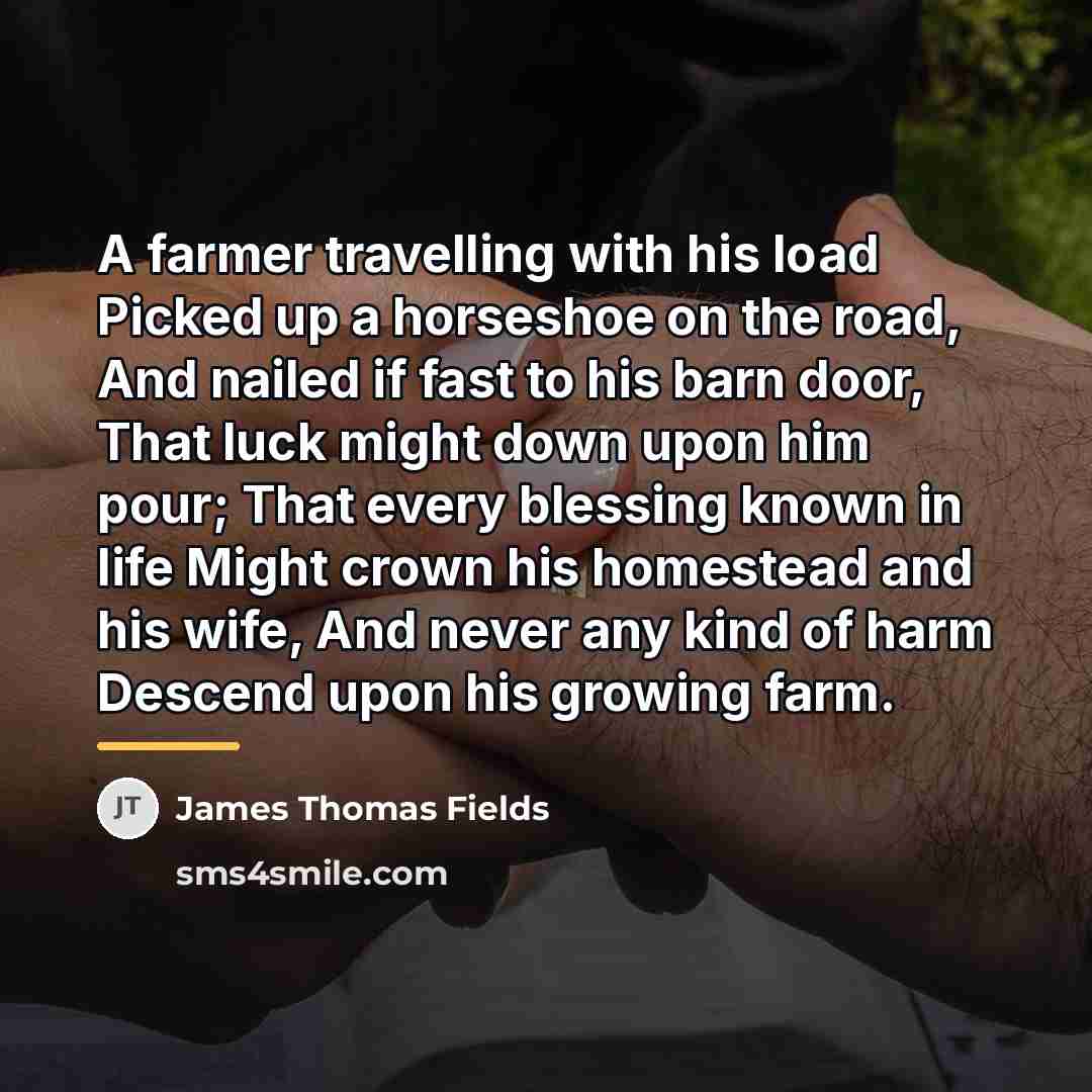 “A farmer travelling with his load Picked up a horseshoe…” quote by James Thomas Fields