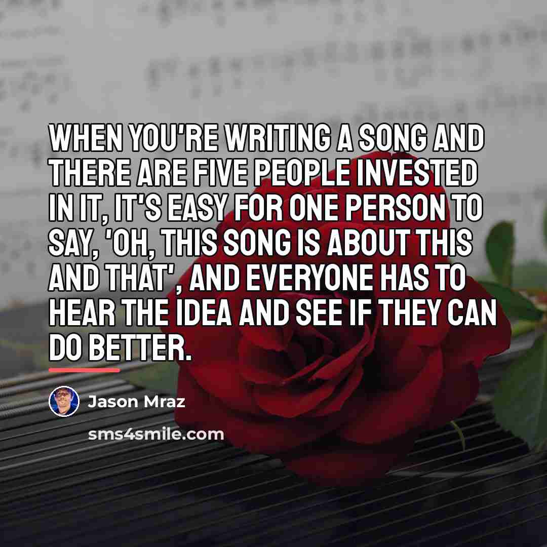 “When you're writing a song and there are five people…” quote by Jason Mraz