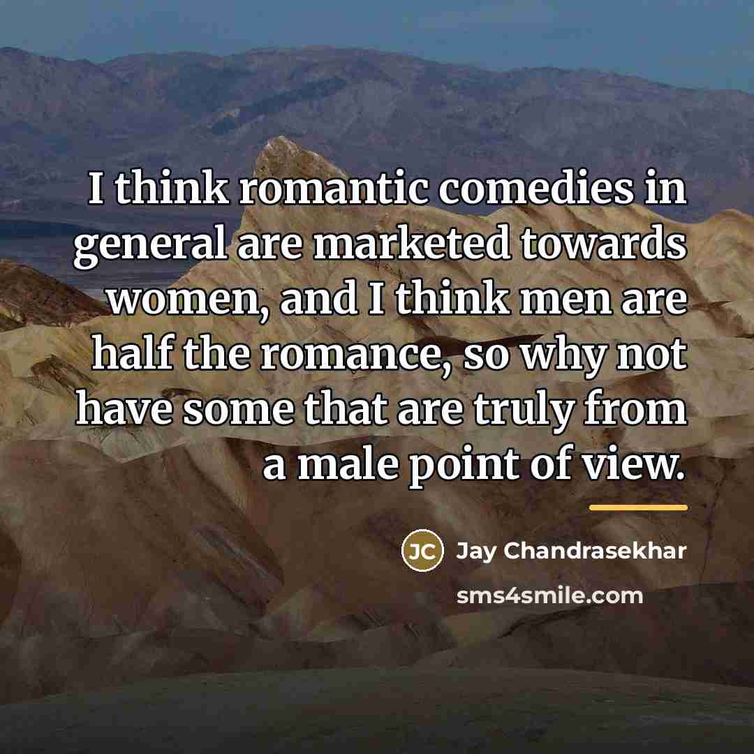 “I think romantic comedies in general are marketed towards women,…” quote by Jay Chandrasekhar