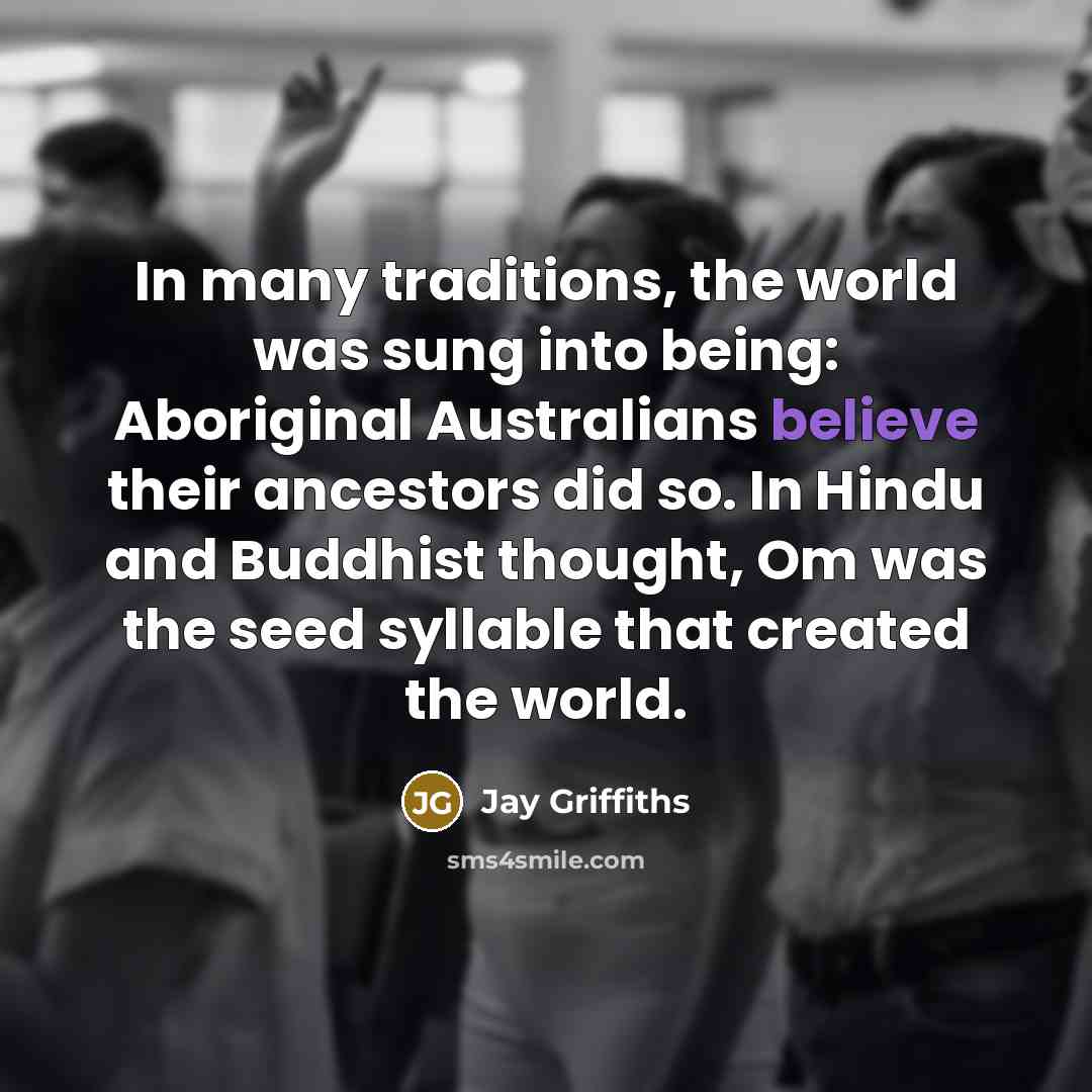 “In many traditions, the world was sung into being: Aboriginal…” quote by Jay Griffiths