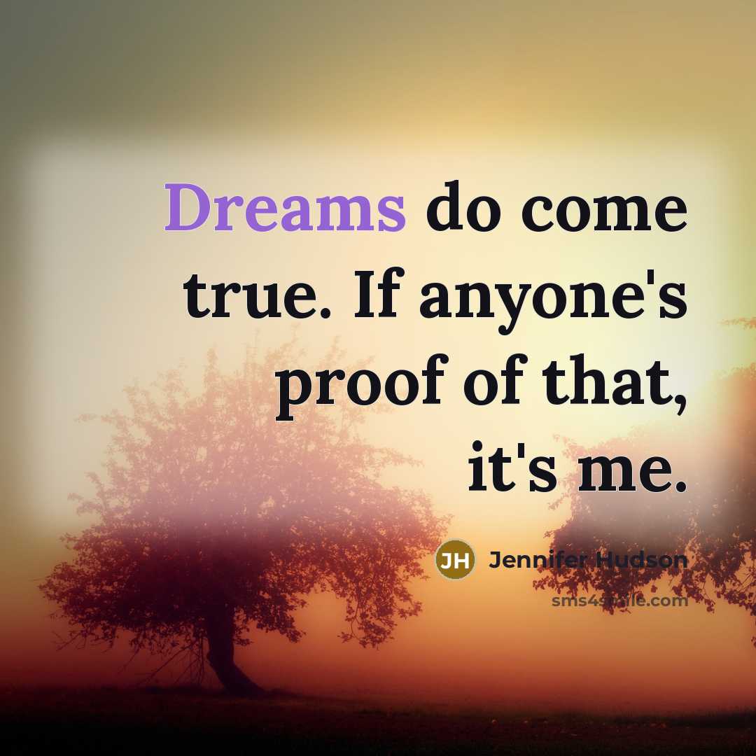 “Dreams do come true. If anyone's proof of that, it's…” quote by Jennifer Hudson