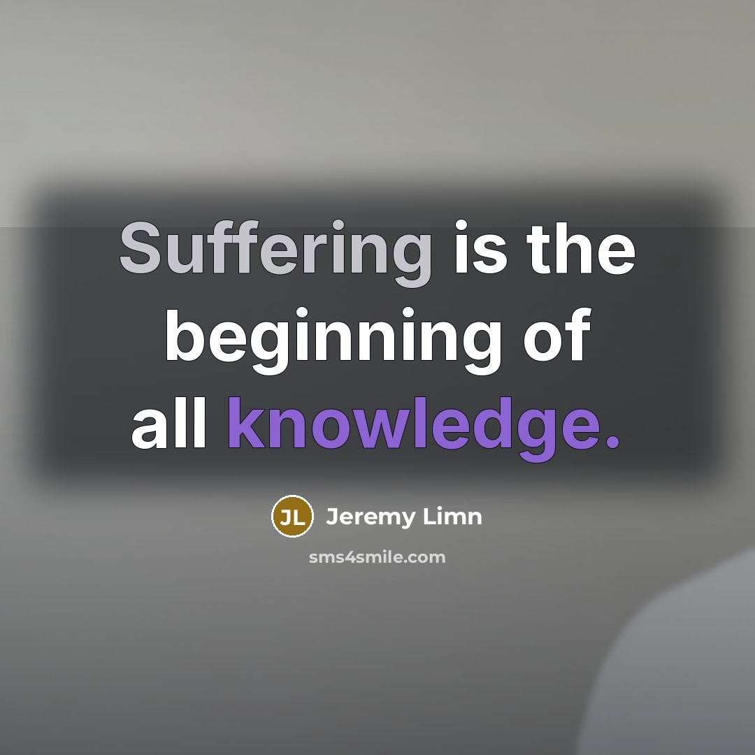 “Suffering is the beginning of all knowledge.…” quote by Jeremy Limn