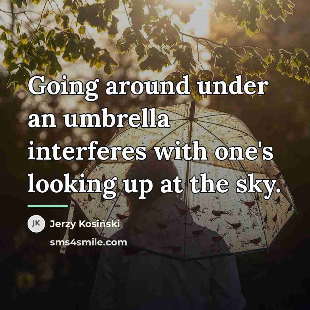 “Going around under an umbrella interferes with one's looking up…” quote by Jerzy Kosinski