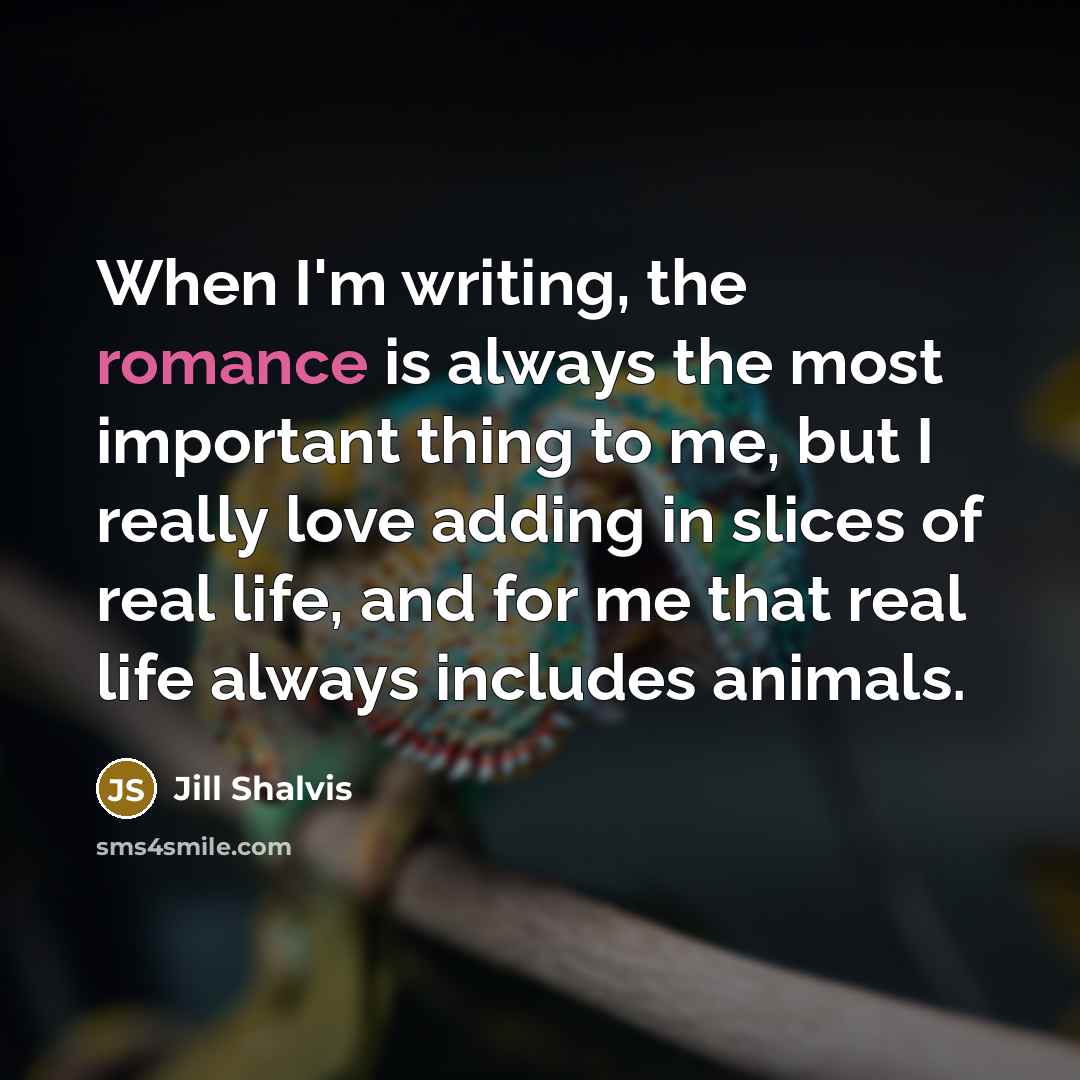 “When I'm writing, the romance is always the most important…” quote by Jill Shalvis