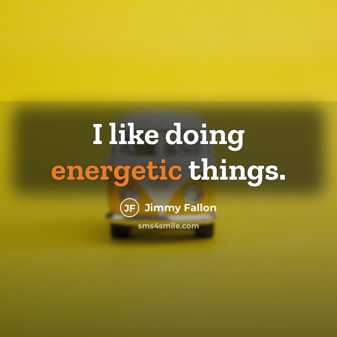 “I like doing energetic things.” quote by Jimmy Fallon