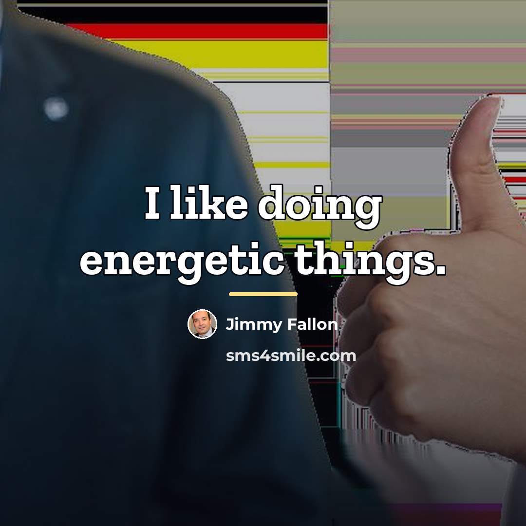 “I like doing energetic things.…” quote by Jimmy Fallon