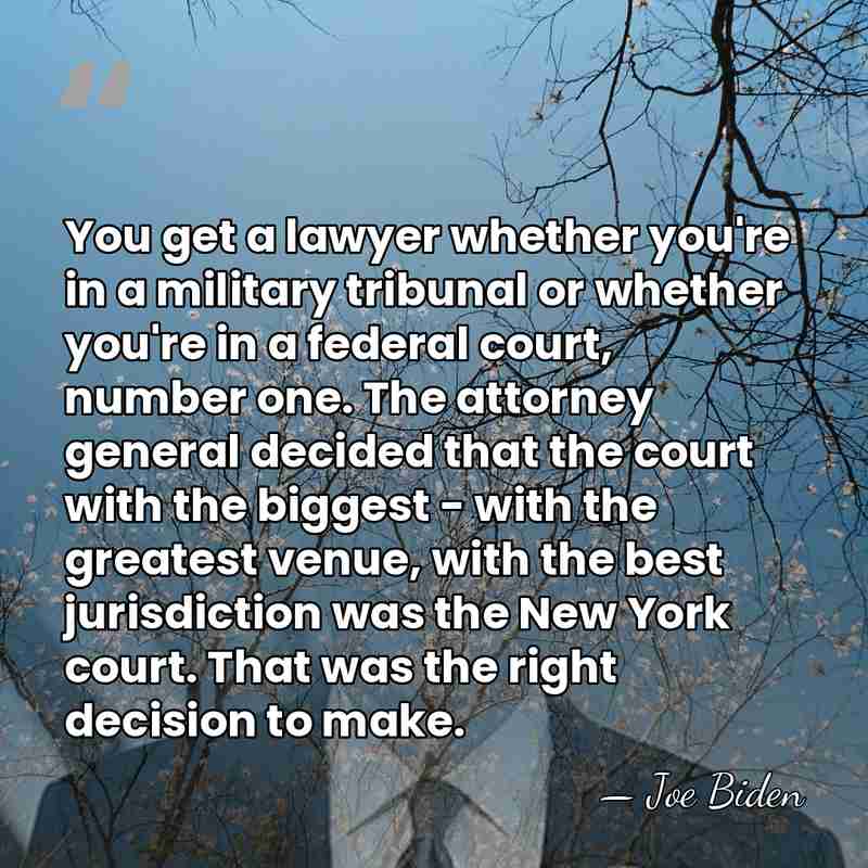 You get a lawyer whether you're in a military tribunal or whether&hellip; - Joe Biden