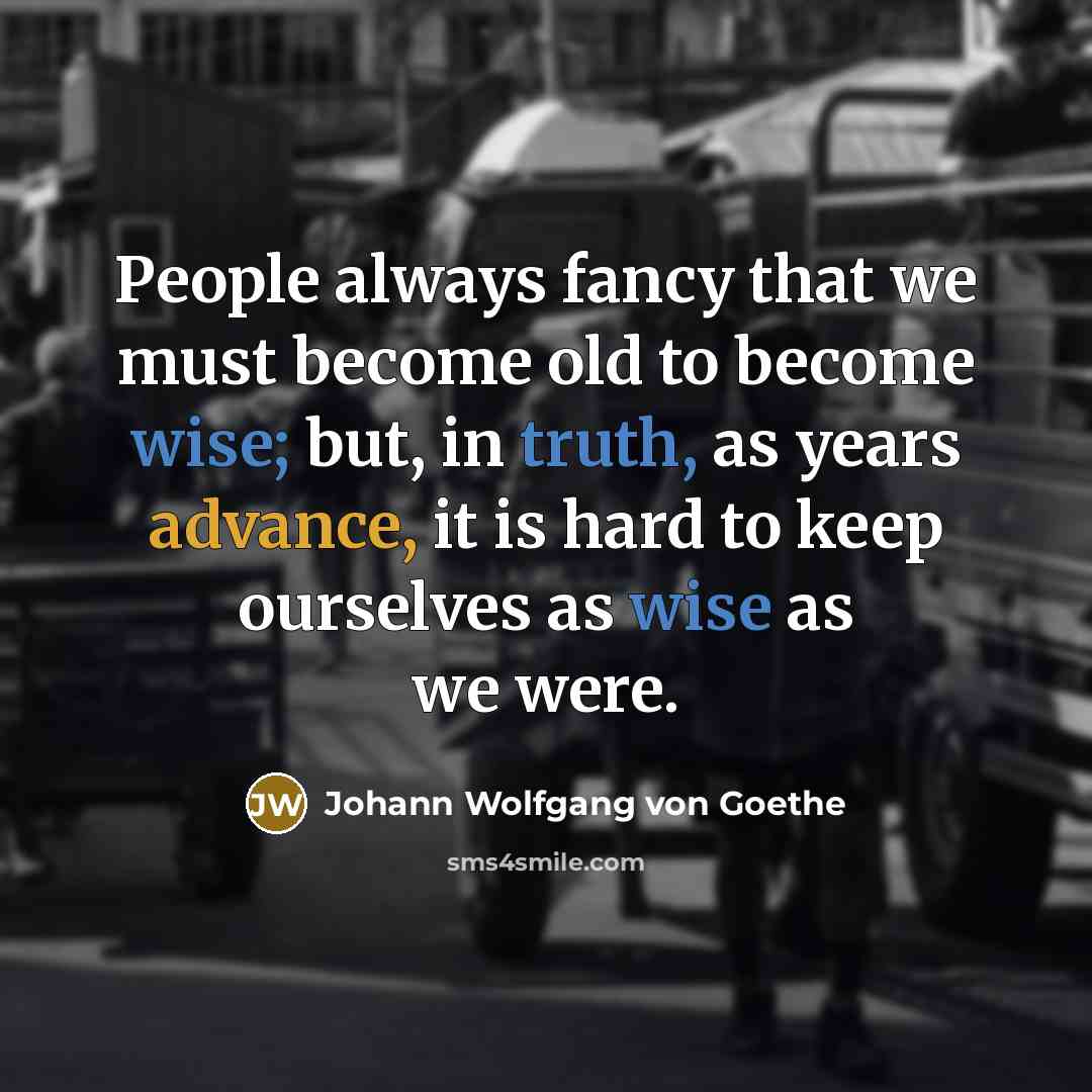 “People always fancy that we must become old to become…” quote by Johann Wolfgang von Goethe