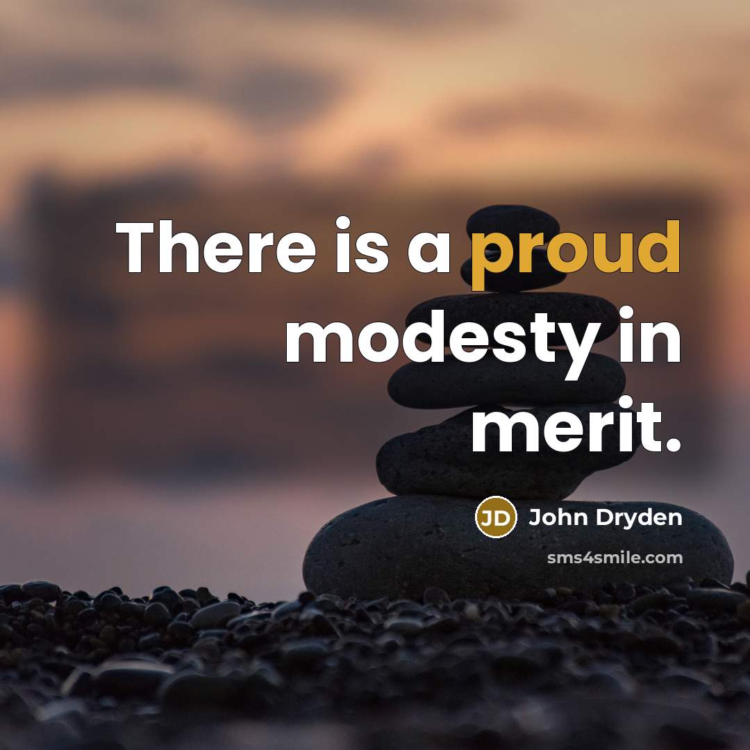 “There is a proud modesty in merit.…” quote by John Dryden