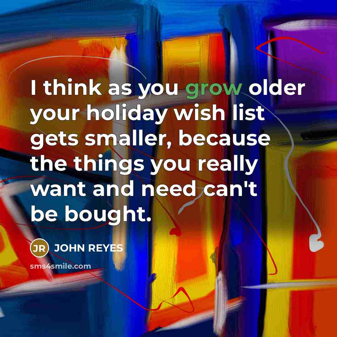 “I think as you grow older your holiday wish list…” quote by JOHN REYES