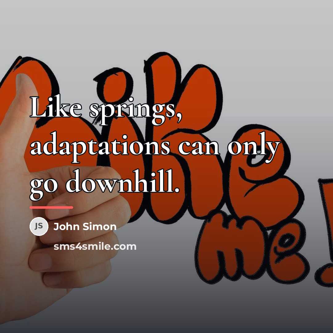 “Like springs, adaptations can only go downhill.…” quote by John Simon