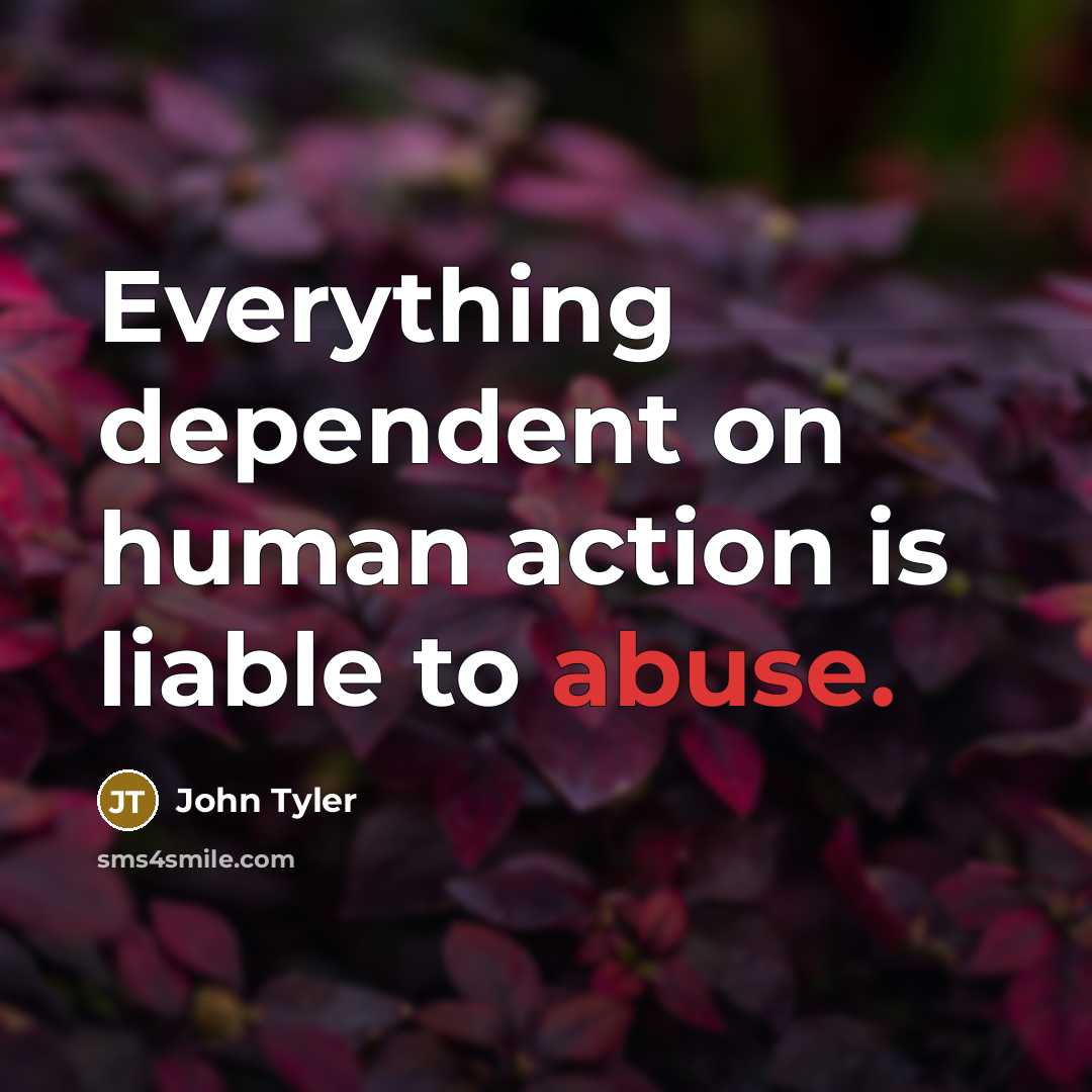 “Everything dependent on human action is liable to abuse.” quote by John Tyler
