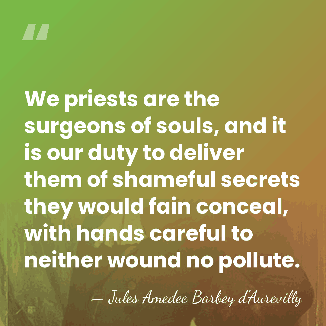 We priests are the surgeons of souls, and it is our duty&hellip; - Jules Amedee Barbey d'Aurevilly