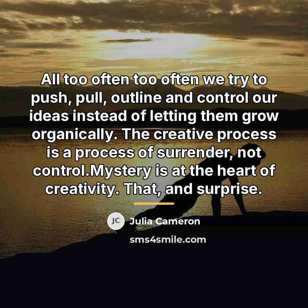 “All too often too often we try to push, pull,…” quote by Julia Cameron