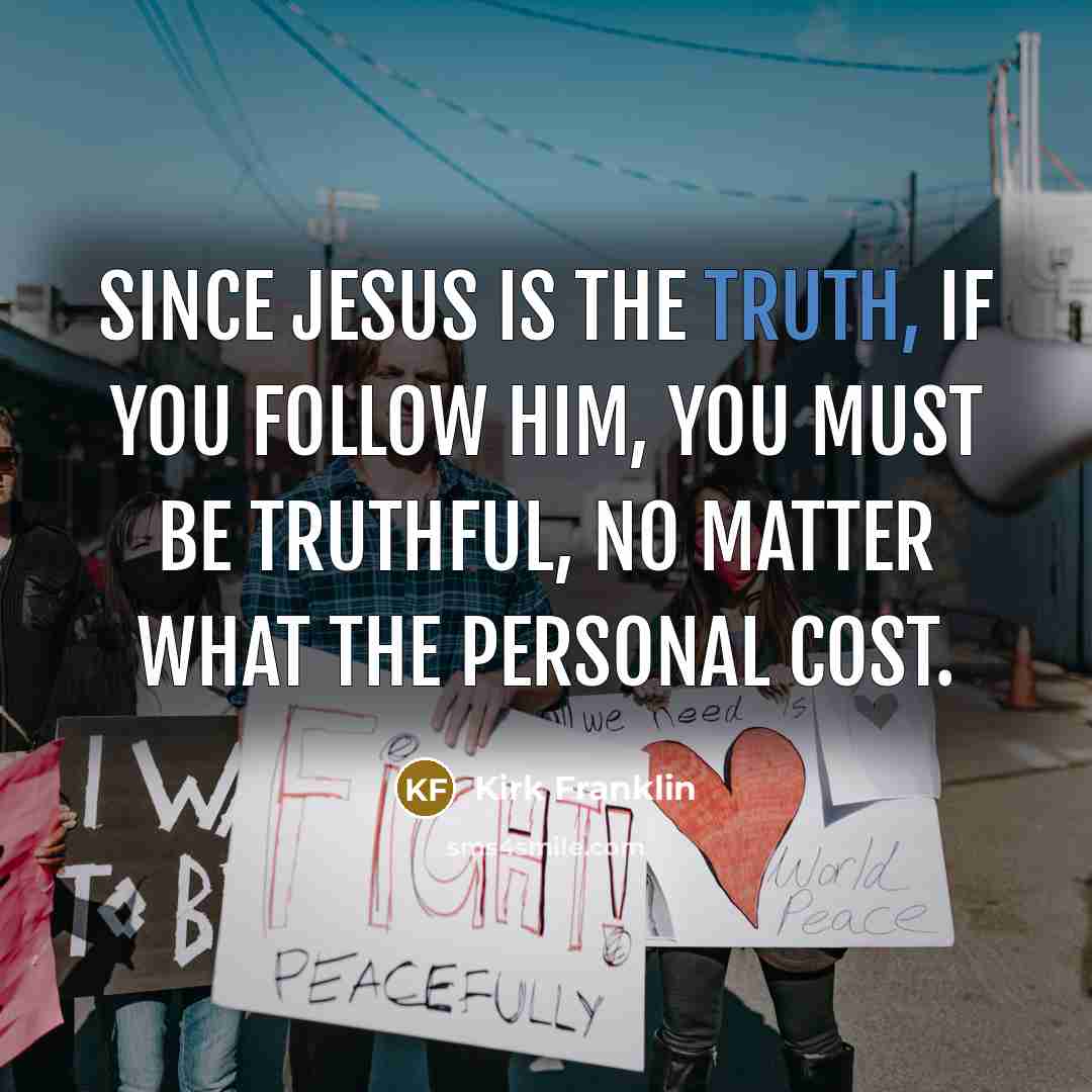 “Since Jesus is the truth, if you follow him, you…” quote by Kirk Franklin