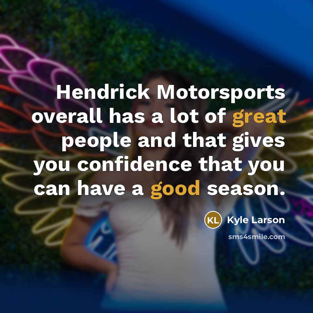 “Hendrick Motorsports overall has a lot of great people and…” quote by Kyle Larson