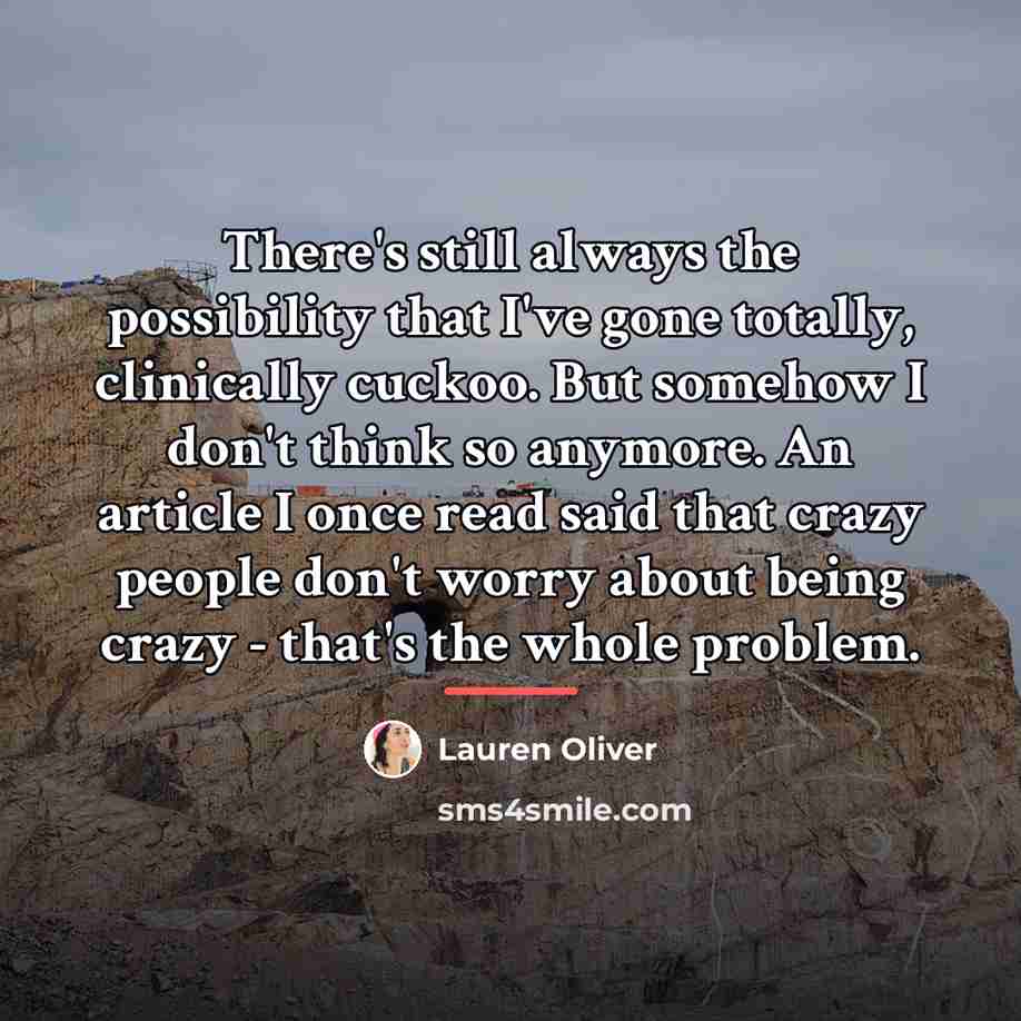 “There's still always the possibility that I've gone totally, clinically…” quote by Lauren Oliver
