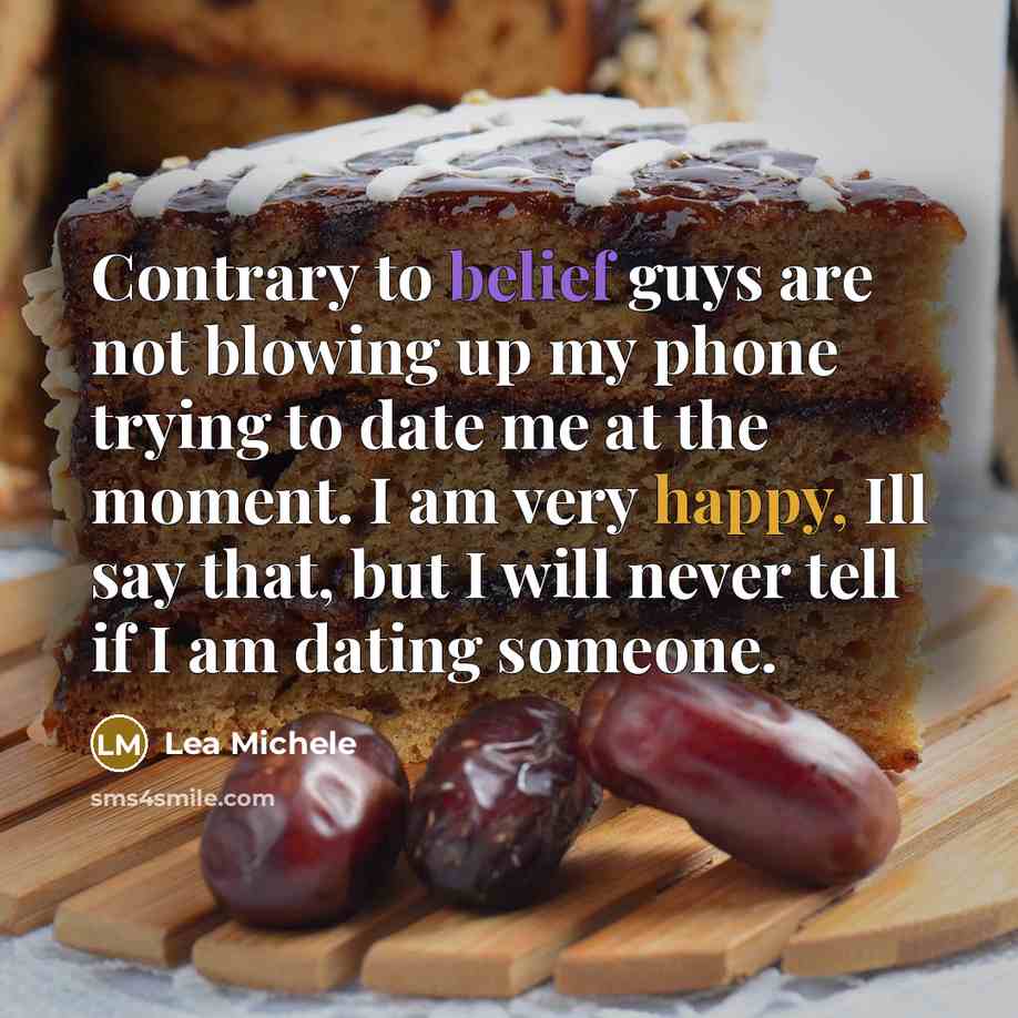 “Contrary to belief guys are not blowing up my phone trying to date me at the moment. I am very happy, Ill say that, but I will never tell if I am dating someone.” quote by Lea Michele