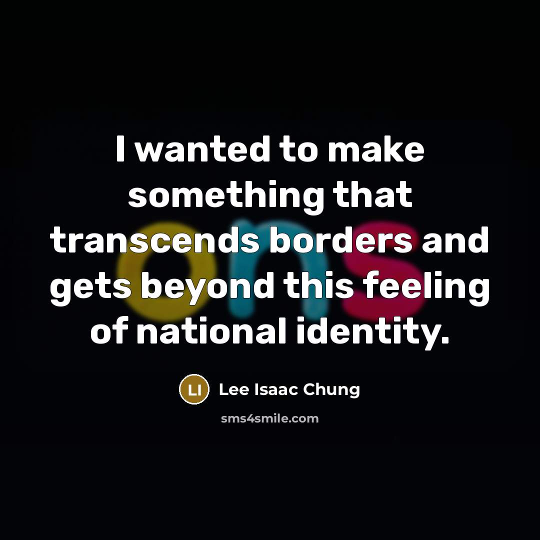“I wanted to make something that transcends borders and gets…” quote by Lee Isaac Chung