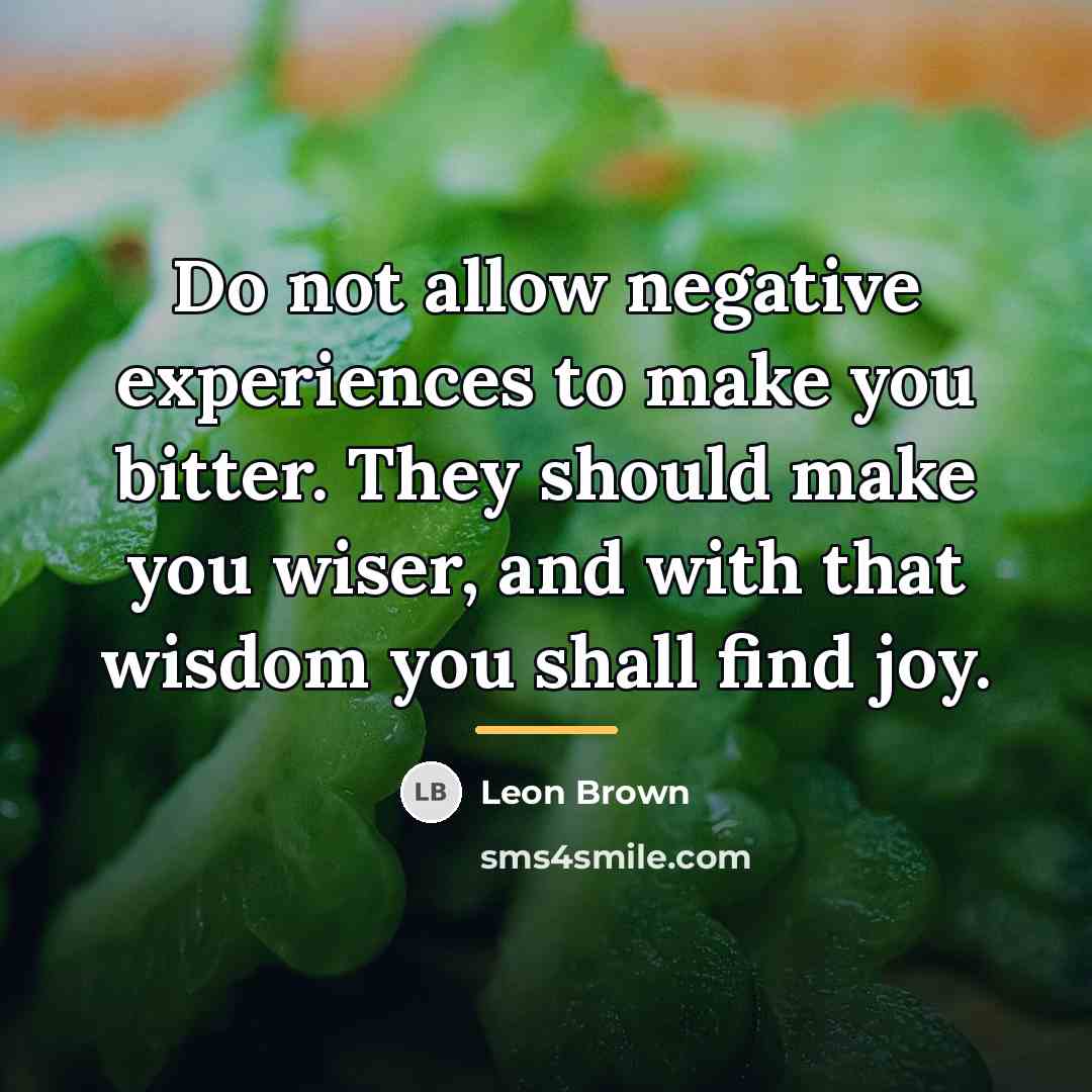 “Do not allow negative experiences to make you bitter. They…” quote by Leon Brown