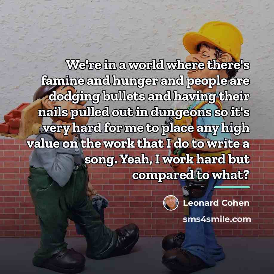“We're in a world where there's famine and hunger and…” quote by Leonard Cohen