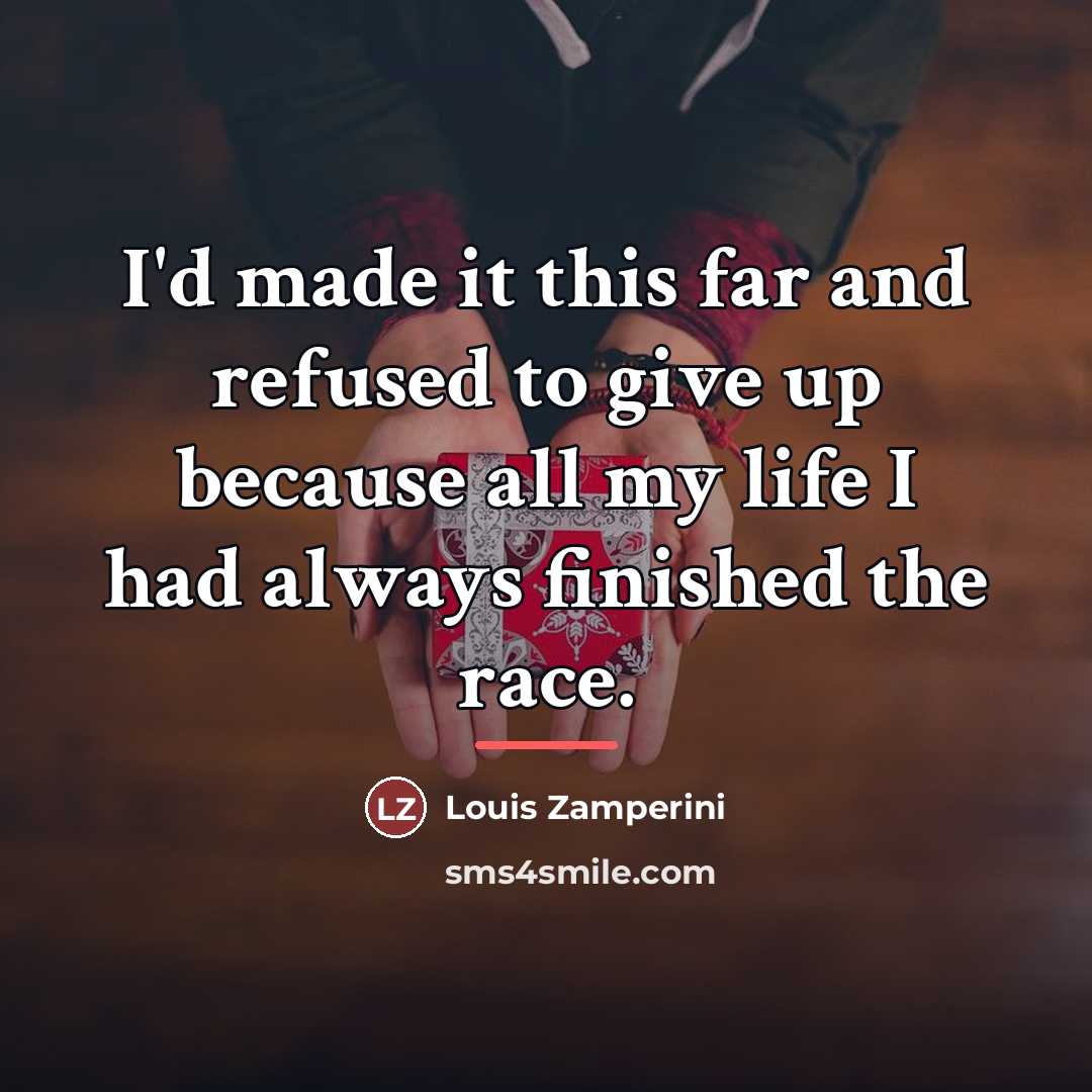 “I'd made it this far and refused to give up…” quote by Louis Zamperini