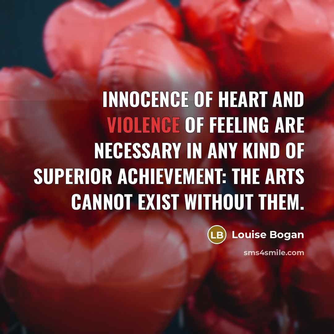 “Innocence of heart and violence of feeling are necessary in…” quote by Louise Bogan