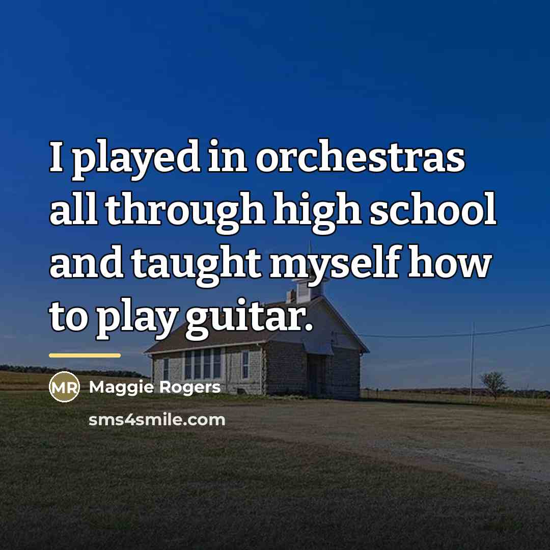 “I played in orchestras all through high school and taught…” quote by Maggie Rogers