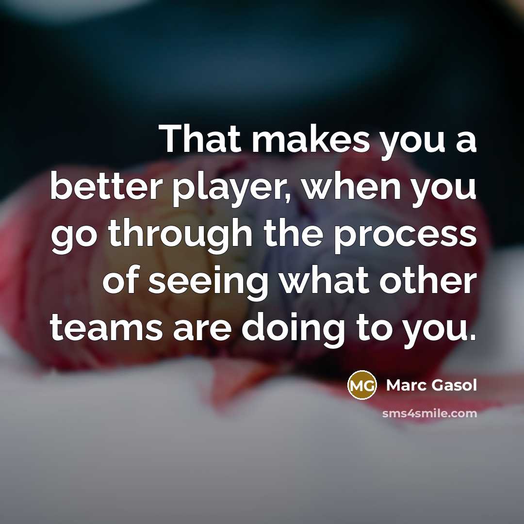 “That makes you a better player, when you go through…” quote by Marc Gasol
